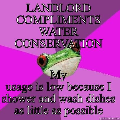 LANDLORD COMPLIMENTS WATER CONSERVATION MY USAGE IS LOW BECAUSE I SHOWER AND WASH DISHES AS LITTLE AS POSSIBLE Foul Bachelorette Frog