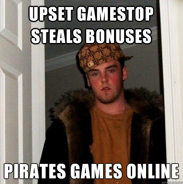 upset gamestop steals bonuses pirates games online
  Scumbag Steve