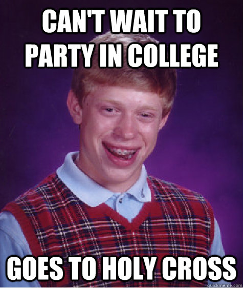 can't wait to party in college goes to holy cross  Bad Luck Brian