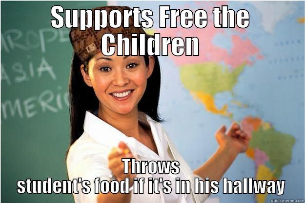 SUPPORTS FREE THE CHILDREN THROWS STUDENT'S FOOD IF IT'S IN HIS HALLWAY Scumbag Teacher