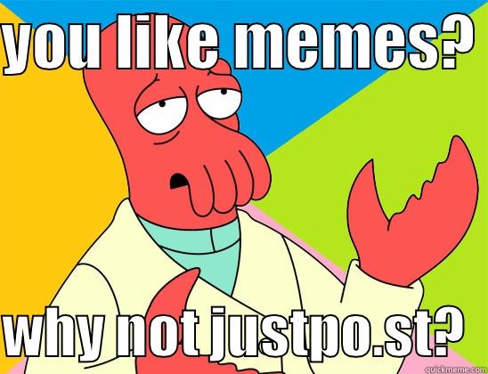 YOU LIKE MEMES?   WHY NOT JUSTPO.ST?  Futurama Zoidberg 