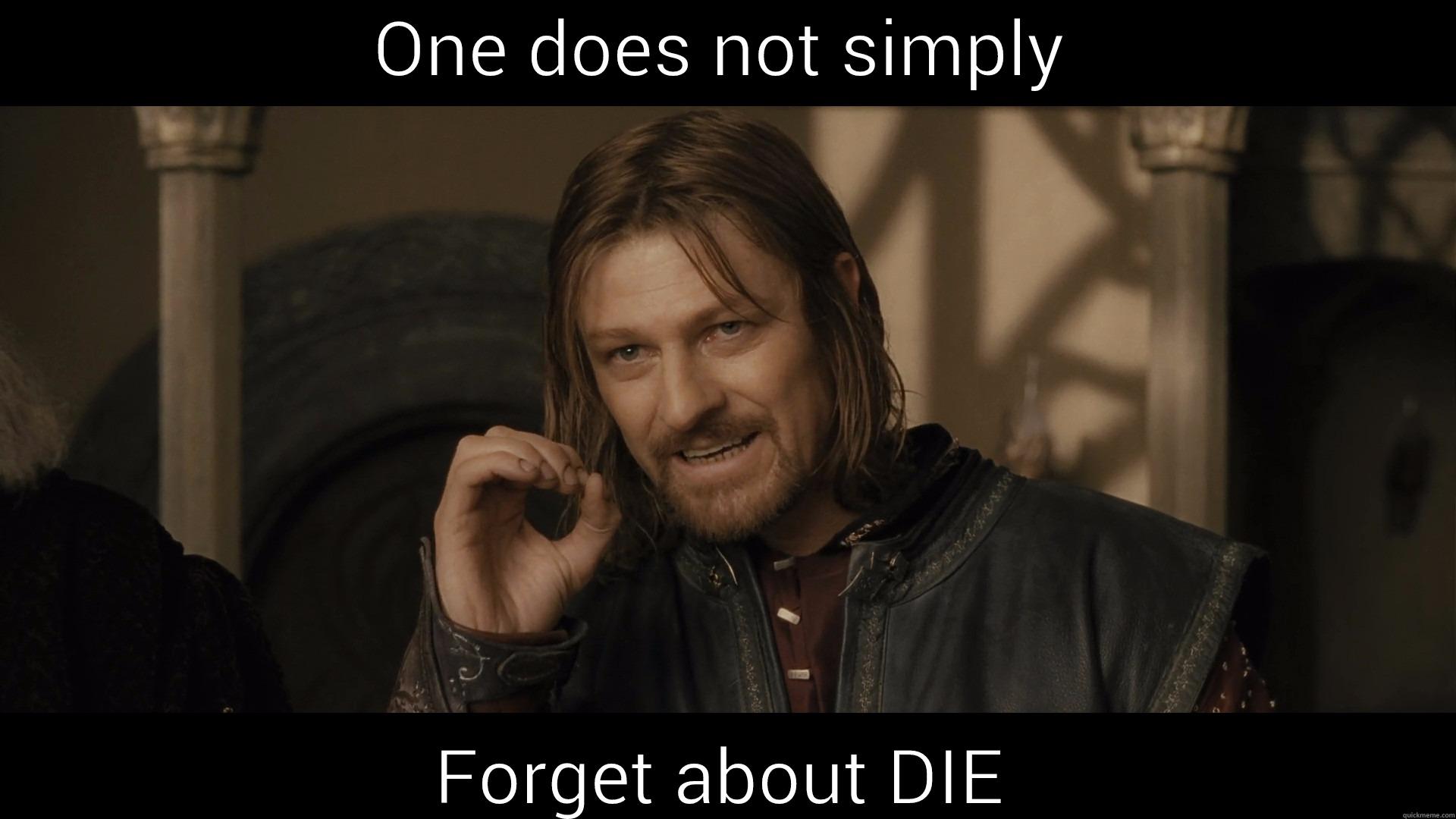 ONE DOES NOT SIMPLY FORGET ABOUT DIE Boromir