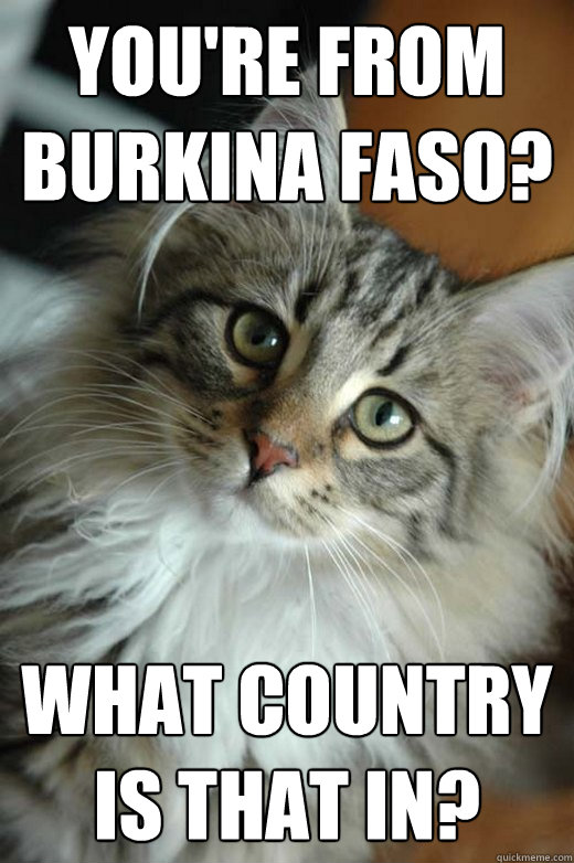 You're from Burkina Faso? What country is that in?  