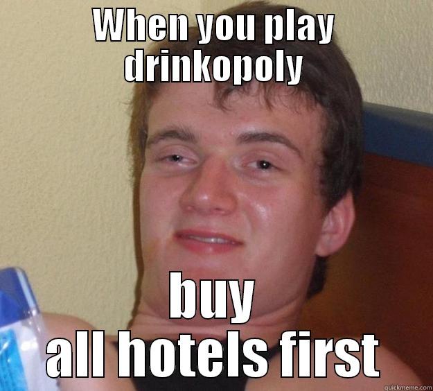 WHEN YOU PLAY DRINKOPOLY BUY ALL HOTELS FIRST 10 Guy