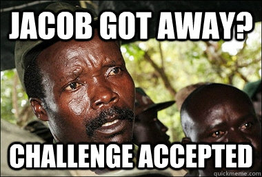 Jacob got away? challenge accepted  Kony