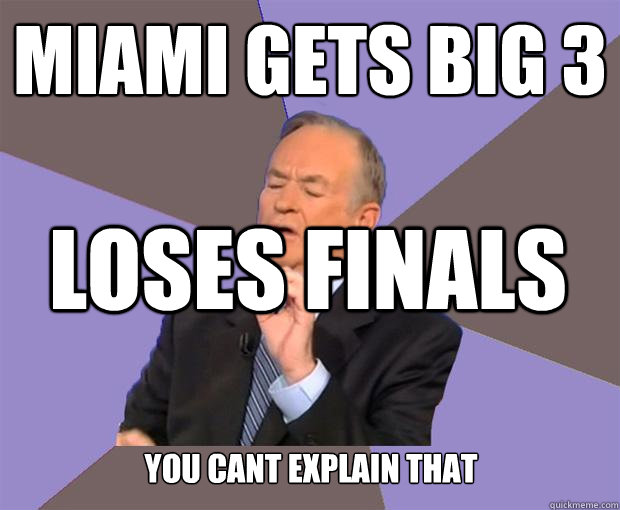 miami gets big 3 loses finals you cant explain that  Bill O Reilly