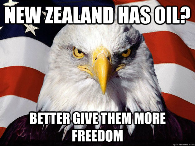 New Zealand has oil? better give them more freedom  Evil American Eagle