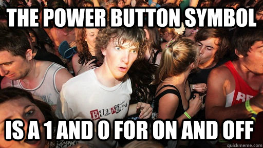 The power button symbol is a 1 and 0 for on and off - The power button symbol is a 1 and 0 for on and off  Sudden Clarity Clarence