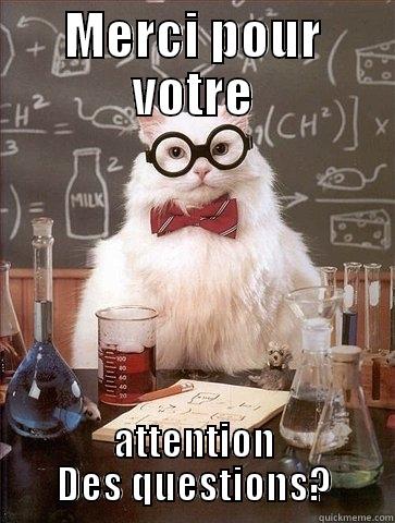 MERCI POUR VOTRE ATTENTION DES QUESTIONS? Chemistry Cat