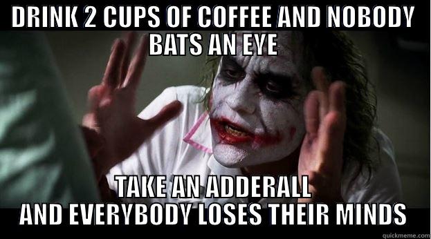 DRINK 2 CUPS OF COFFEE AND NOBODY BATS AN EYE TAKE AN ADDERALL AND EVERYBODY LOSES THEIR MINDS Joker Mind Loss