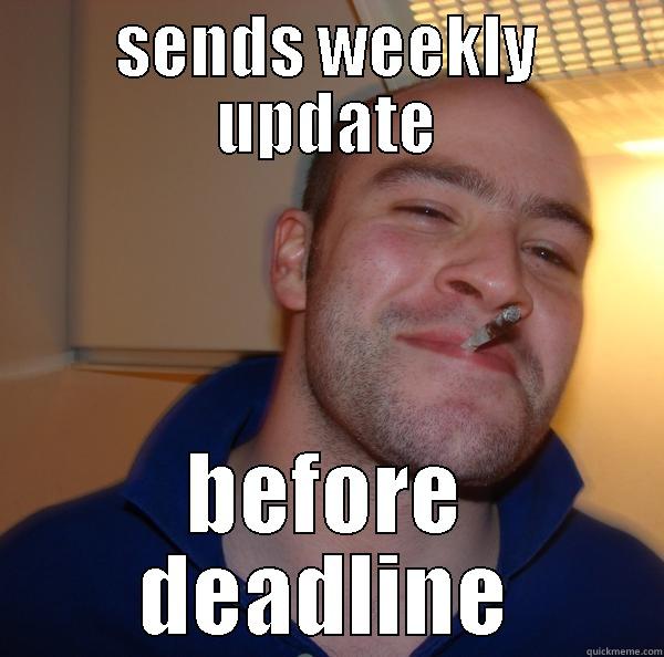 weekly update - SENDS WEEKLY UPDATE BEFORE DEADLINE Good Guy Greg 