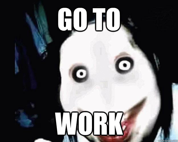 Go to work - Go to work  Jeff the Killer