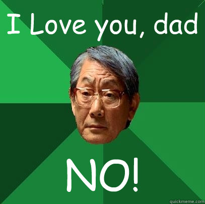 I Love you, dad NO! - I Love you, dad NO!  High Expectations Asian Father