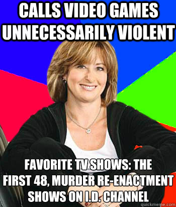 calls video games unnecessarily violent Favorite TV Shows: The 
first 48, murder re-enactment shows on I.D. Channel  Sheltering Suburban Mom