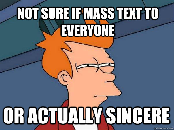 Not sure if mass text to everyone or actually sincere - Not sure if mass text to everyone or actually sincere  Futurama Fry