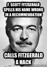 F. Scott Fitzgerald spells his name wrong in a recommendation Calls Fitzgerald a hack - F. Scott Fitzgerald spells his name wrong in a recommendation Calls Fitzgerald a hack  hemingway 2 meme