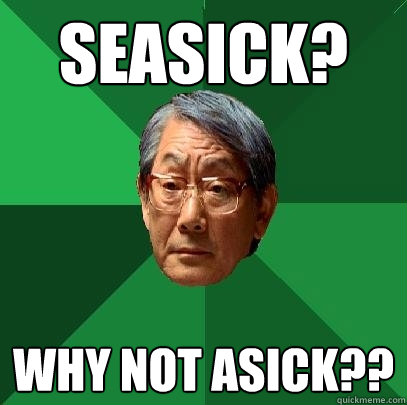 Seasick? Why not Asick??  High Expectations Asian Father