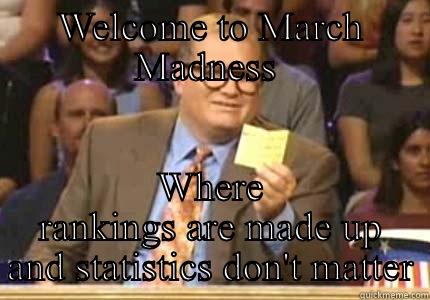 WELCOME TO MARCH MADNESS  WHERE RANKINGS ARE MADE UP AND STATISTICS DON'T MATTER Whose Line