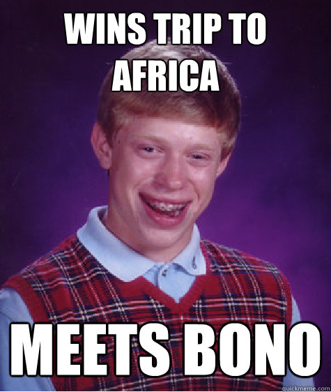 wins trip to africa meets bono  Bad Luck Brian