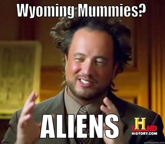 Wyoming Mummies -    WYOMING MUMMIES?    ALIENS Ancient Aliens