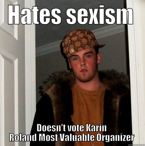 HATES SEXISM DOESN'T VOTE KARIN ROLAND MOST VALUABLE ORGANIZER Scumbag Steve