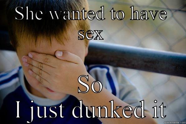 SHE WANTED TO HAVE SEX SO I JUST DUNKED IT Confession kid