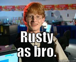  RUSTY AS BRO. Misc