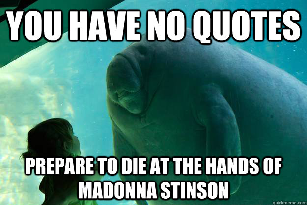 you have no quotes  prepare to die at the hands of madonna stinson  Overlord Manatee