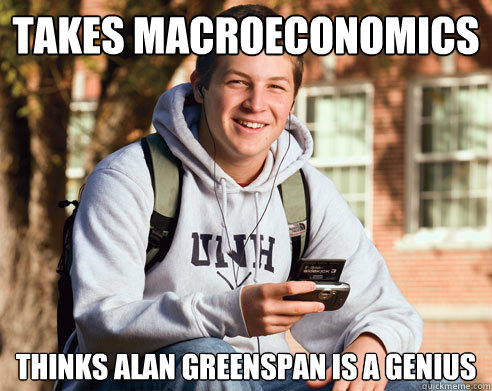 takes macroeconomics thinks alan greenspan is a genius - takes macroeconomics thinks alan greenspan is a genius  College Freshman