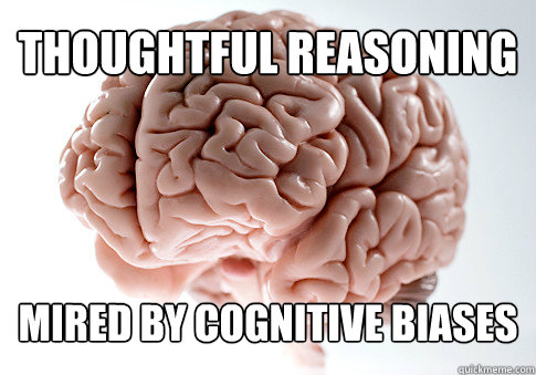 thoughtful reasoning mired by cognitive biases  Scumbag Brain