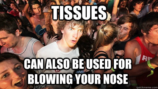 Tissues can also be used for blowing your nose - Tissues can also be used for blowing your nose  Sudden Clarity Clarence