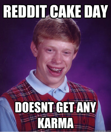 Reddit cake day doesnt get any karma  Bad Luck Brian