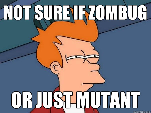 Not sure if zombug or just mutant  Futurama Fry