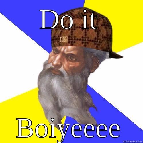 DO IT BOIYEEEE Scumbag Advice God