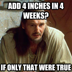 Add 4 inches in 4 weeks? If only that were true - Add 4 inches in 4 weeks? If only that were true  Wise Qui-gon