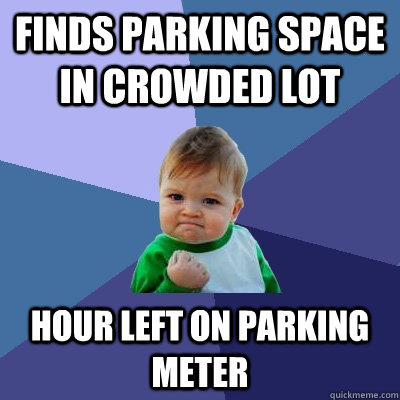 Finds parking space in crowded lot Hour left on parking meter  Success Kid