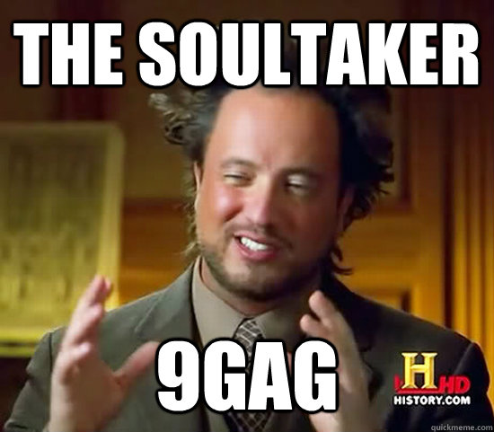 the soultaker 9gag - the soultaker 9gag  Ancient Aliens