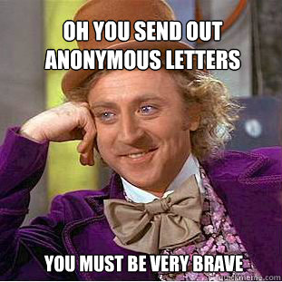 Oh you send out anonymous letters  You must be very brave - Oh you send out anonymous letters  You must be very brave  Willy Wonka Meme