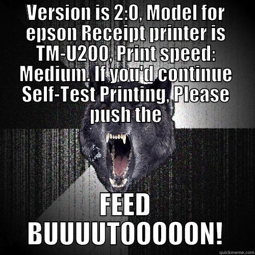 Self Test - VERSION IS 2:0, MODEL FOR EPSON RECEIPT PRINTER IS TM-U200, PRINT SPEED: MEDIUM. IF YOU'D CONTINUE SELF-TEST PRINTING, PLEASE PUSH THE FEED BUUUUTOOOOON! Insanity Wolf