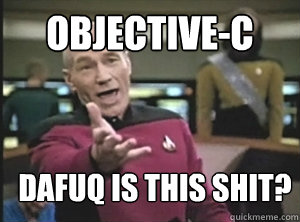 Objective-C Dafuq is this shit?  Annoyed Picard