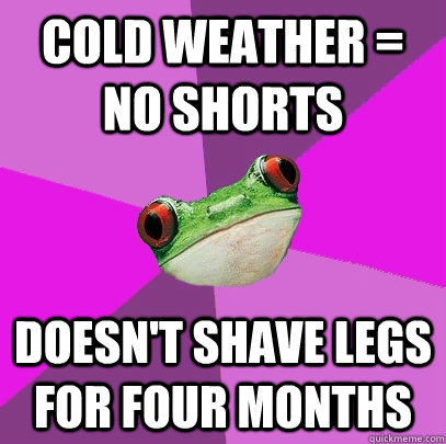 Cold weather = no shorts Doesn't shave legs for four months  Foul Bachelorette Frog