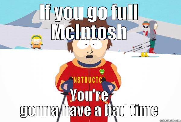 IF YOU GO FULL MCINTOSH YOU'RE GONNA HAVE A BAD TIME Super Cool Ski Instructor