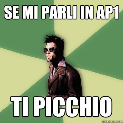 se mi parli in ap1 ti picchio  Helpful Tyler Durden