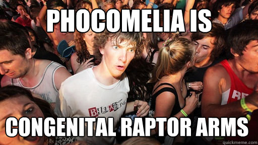 Phocomelia is Congenital Raptor arms - Phocomelia is Congenital Raptor arms  Sudden Clarity Clarence