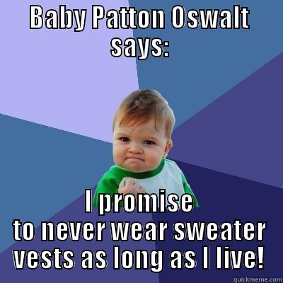 BABY PATTON OSWALT SAYS: I PROMISE TO NEVER WEAR SWEATER VESTS AS LONG AS I LIVE! Success Kid