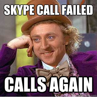 skype call failed calls again  Creepy Wonka