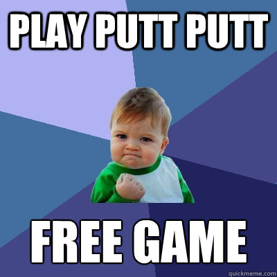 Play putt putt free game
  Success Kid