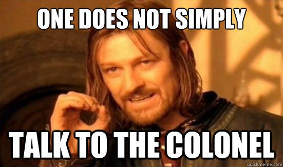 One Does Not Simply talk to the Colonel  Boromir