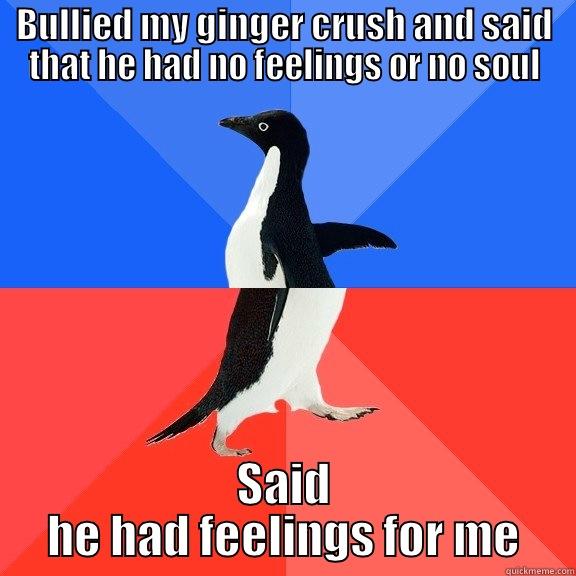 BULLIED MY GINGER CRUSH AND SAID THAT HE HAD NO FEELINGS OR NO SOUL SAID HE HAD FEELINGS FOR ME Socially Awkward Awesome Penguin