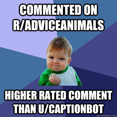 COMMENTED ON R/ADVICEANIMALS HIGHER RATED COMMENT THAN U/CAPTIONBOT  Success Kid